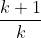 [tex]\frac{k+1}{k}[/tex]